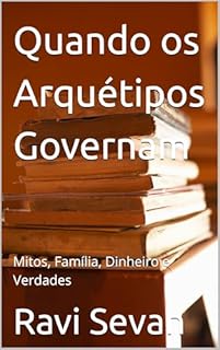 Quando os Arquétipos Governam: Mitos, Família, Dinheiro e Verdades