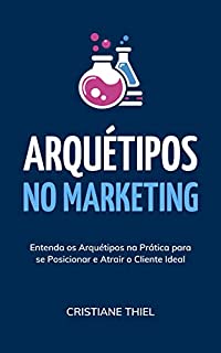 Arquétipos no Marketing: Entenda os arquétipos na prática para se posicionar e atrair o cliente ideal