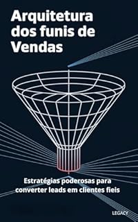 Livro Arquitetura dos funis de vendas.: Estratégias poderosas para converter leads em clientes fieis.