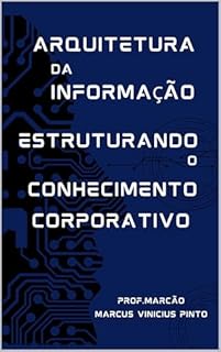 Livro ARQUITETURA DA INFORMAÇÃO: ESTRUTURANDO O CONHECIMENTO CORPORATIVO (Data Governance Livro 20)