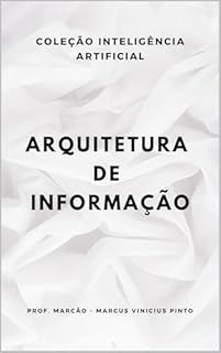 Livro ARQUITETURA DE INFORMAÇÃO (A INTELIGÊNCIA ARTIFICIAL E O PODER DOS DADOS. Livro 7)
