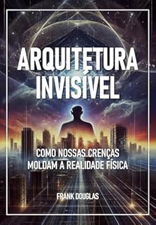 Livro Arquitetura Invisível: Como Nossas Crenças Moldam a Realidade Física