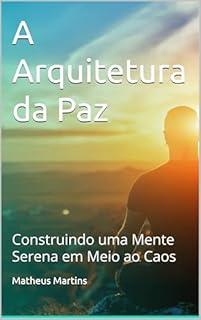 Livro A Arquitetura da Paz: Construindo uma Mente Serena em Meio ao Caos