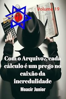 Livro COM O ARQUIVO7, CADA CÁLCULO É UM PREGO NO CAIXÃO DA INCREDULIDADE (ENCICLOPÉDIA ARQUIVO7 Livro 19)