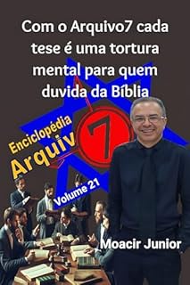 Livro COM O ARQUIVO7, CADA TESE É UMA TORTURA MENTAL PARA QUEM DUVIDA DA BÍBLIA (ENCICLOPÉDIA ARQUIVO7 Livro 21)