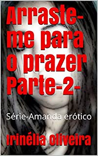 Livro Arraste-me para o prazer Parte-2-: Série-Amanda erótico