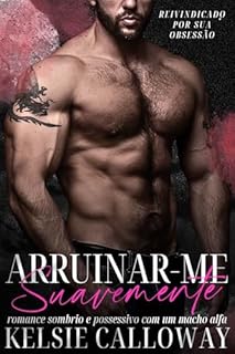 Livro Arruinar-Me Suavemente: Romance Sombrio E Possessivo Com Um Macho Alfa (Reivindicado Por Sua Obsessão Livro 4)