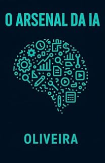 Livro O Arsenal da IA: 50 Ferramentas de Inteligência Artificial para Dobrar sua Produtividade (Guia Prático Sem Código): Um Guia Prático No-Code para Freelancers e Profissionais Dominarem a IA Além do GPT