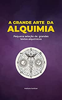 Livro A Grande Arte da Alquimia: Pequena seleção de grandes textos alquímicos