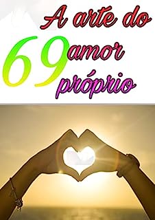 Livro A arte do amor próprio: Como se amar para aumentar sua auto-estima e curar sua mente, corpo e alma