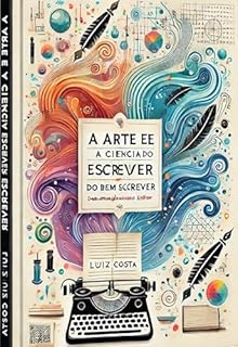 Livro A Arte e a Ciência do bem escrever: Domine Diversos Estilos, da imaginação ao papel (Linguística em Ação: Conhecimento e Aplicações)