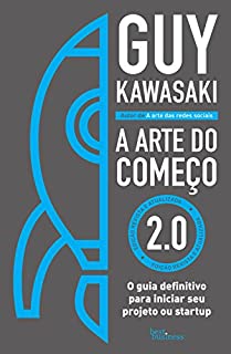 A arte do começo 2.0: O guia definitivo para iniciar seu projeto ou startup
