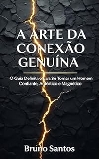Livro A Arte da Conexão Genuína: O Guia para Homens que se Recusam a Serem Ignorados