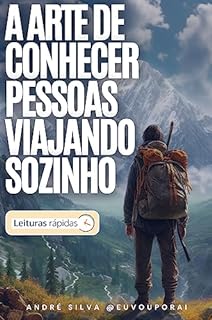 Livro A Arte de Conhecer Pessoas Viajando Sozinho [Leituras rápidas]: Instantes Eternos, Amizades Profundas e Amores Intensos