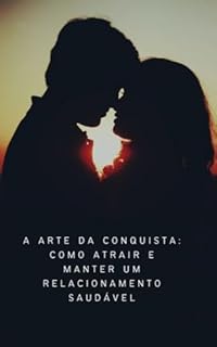 Livro A Arte da Conquista: Como Atrair e Manter um Relacionamento Saudável