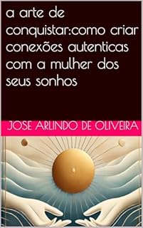 Livro a arte de conquistar:como criar conexões autenticas com a mulher dos seus sonhos