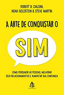 Livro A arte de conquistar o sim: Como persuadir as pessoas, melhorar seus relacionamentos e aumentar sua confiança