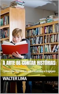 Livro A Arte de Contar Histórias: : Como Criar Narrativas que Encantam e Engajam
