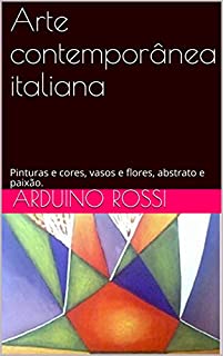 Livro Arte contemporânea italiana: Pinturas e cores, vasos e flores, abstrato e paixão.