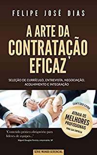 A Arte da Contratação Eficaz: Seleção de currículo, entrevista, negociação, acolhimento e integração (Mundo Gerencial Livro 1)