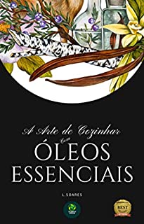 A Arte de Cozinhar com Óleos Essenciais