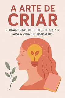 Livro A Arte de Criar: Ferramentas de Design Thinking para a Vida e o Trabalho