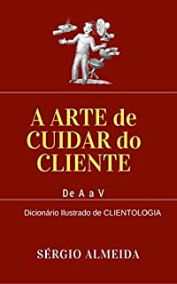 A Arte de Cuidar do Cliente: Dicionário ilustrado de Clientologia