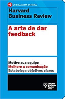 Livro A arte de dar feedback: Motive sua equipe • Melhore a comunicação • Estabeleça objetivos claros (Um guia acima da média - HBR)