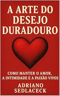 Livro A Arte do Desejo Duradouro: Como Manter o Amor, a Intimidade e a Paixão Vivos