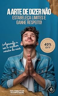 A arte de dizer não!!!! Estabeleça limites e ganhe respeito!: Um guia completo de desenvolvimento pessoal que vai mudar a sua vida!