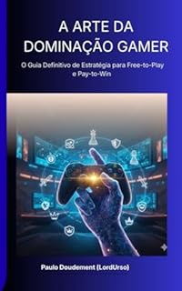 A ARTE DA DOMINAÇÃO GAMER: O Guia Definitivo de Estratégia para Free-to-Play e Pay-to-Win