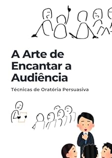 Livro A Arte de Encantar a Audiência: Técnicas de Oratória Persuasiva
