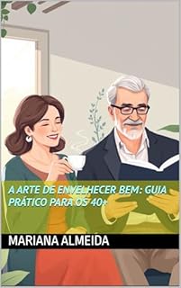Livro A Arte de Envelhecer Bem: Guia Prático para os 40+