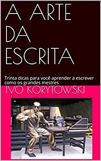 Livro A ARTE DA ESCRITA: Trinta dicas para você aprender a escrever como os grandes mestres