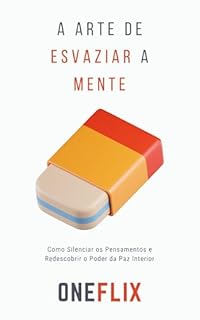 Livro A arte de esvaziar a mente: Como Silenciar os Pensamentos e Redescobrir o Poder da Paz Interior