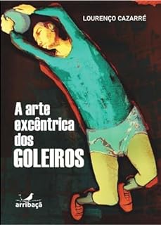 Livro A Arte Excêntrica dos Goleiros