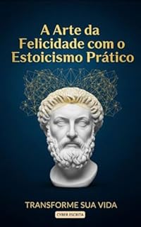 Livro A Arte da Felicidade com o Estoicismo Prático: : Transforme Sua Vida