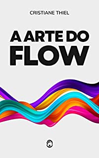Livro A Arte do Flow: Uma Série de Artigos sobre Desenvolvimento e Transformação Pessoal
