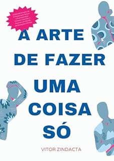 Livro A ARTE DE FZER UMA COISA SÓ: A Grande Mentira da Multitarefa: Como Dizer 'Não' a Quase Tudo Liberta a Sua Atenção e Multiplica Seus Resultados