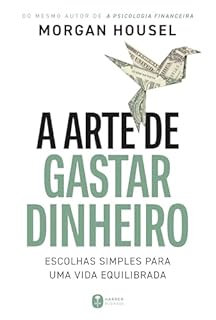 A arte de gastar dinheiro: Escolhas simples para uma vida equilibrada – Do mesmo autor de "A psicologia financeira"