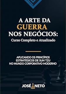 Livro A Arte da Guerra nos Negócios: Curso Completo e Atualizado: Aplicando os Princípios Estratégicos de Sun Tzu no Mundo Corporativo Moderno (Sun Tzu - A Arte da Guerra Aplicada Livro 1)