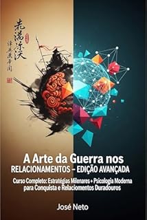 Livro A Arte da Guerra nos Relacionamentos - EDIÇÃO AVANÇADA: Curso Completo: Estratégias Milenares + Psicologia Moderna para Conquista e Relacionamentos Duradouros ... Tzu - A Arte da Guerra Aplicada Livro 2)
