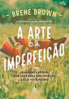 Livro A arte da imperfeição: Abandone a pessoa que você acha que deve ser e seja você mesmo