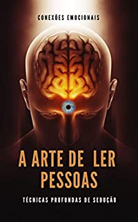 A ARTE DE LER PESSOAS: TÉCNICAS PROFUNDAS DE SEDUÇÃO