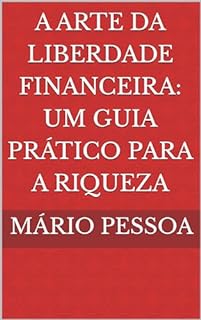 Livro A Arte da Liberdade Financeira Um Guia Prático para a Riqueza