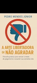 Livro A Arte Libertadora de Não Agradar : Filosofia prática para vencer o medo do julgamento e assumir sua verdadeira vida