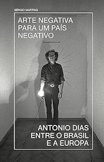 Arte negativa para um país negativo: Antonio Dias entre o Brasil e a Europa