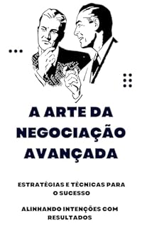 Livro A Arte da Negociação Avançada: Estratégias e Técnicas para o Sucesso