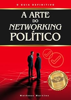 Livro A arte do Networking Político: Como construir alianças para destravar verbas, emendas e investimentos