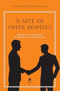 Livro A arte de obter respeito: Seguido da biografia de Arthur Schopenhauer